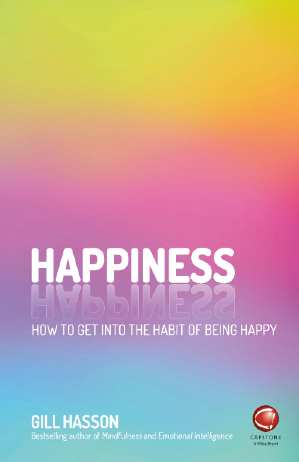 HAPPINESS: HOW TO GET INTO THE HABIT OF BEING HAPPY