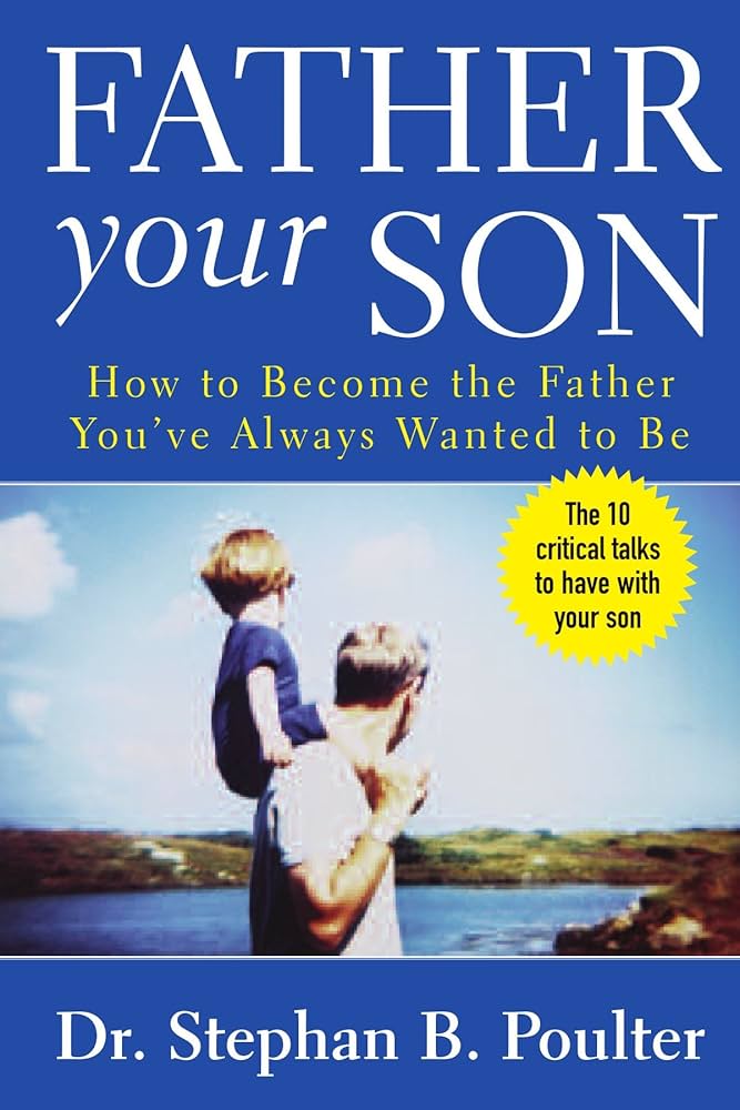 Father your son : how to become the father you always wanted to be